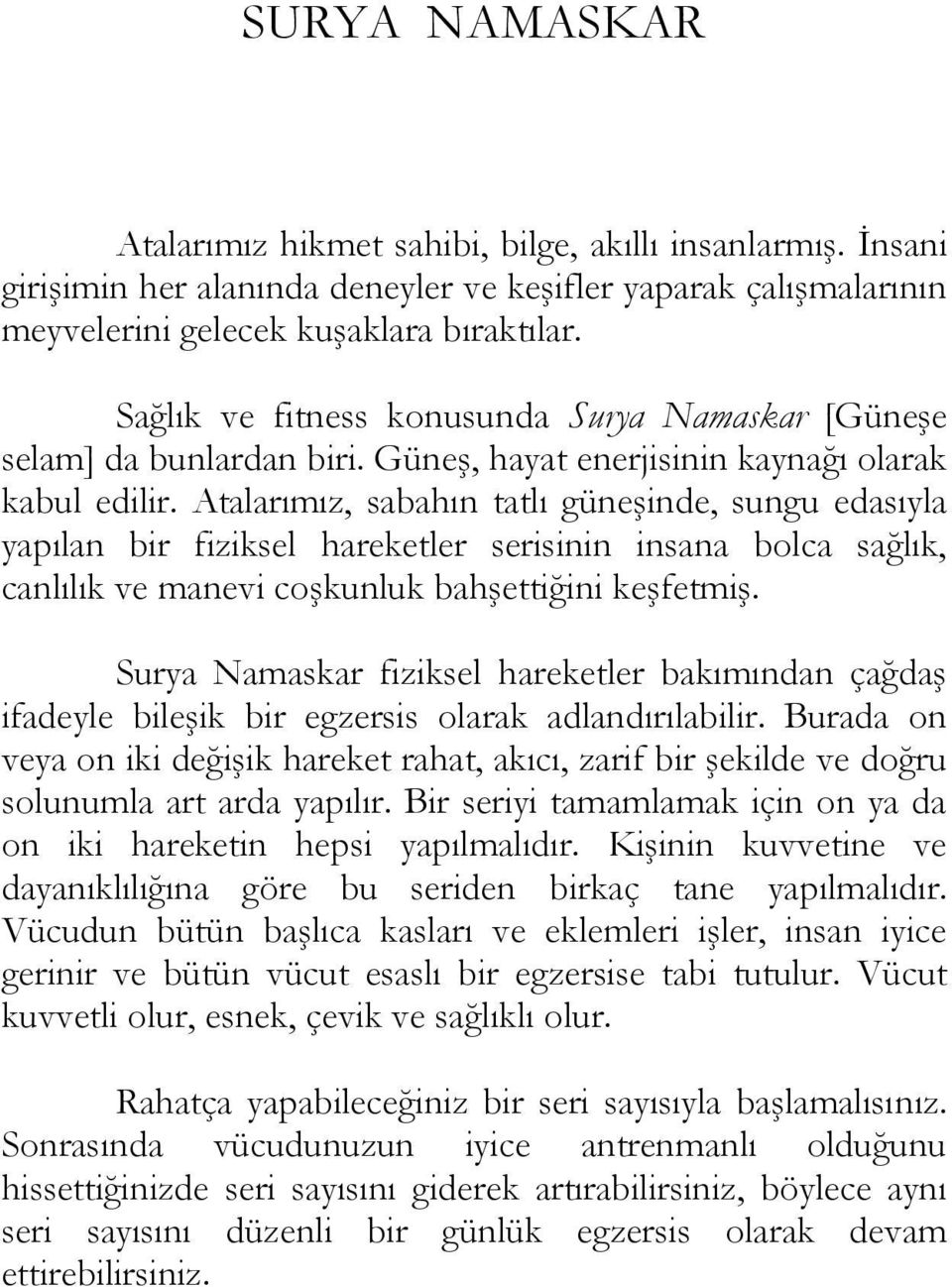 Atalarımız, sabahın tatlı güneşinde, sungu edasıyla yapılan bir fiziksel hareketler serisinin insana bolca sağlık, canlılık ve manevi coşkunluk bahşettiğini keşfetmiş.