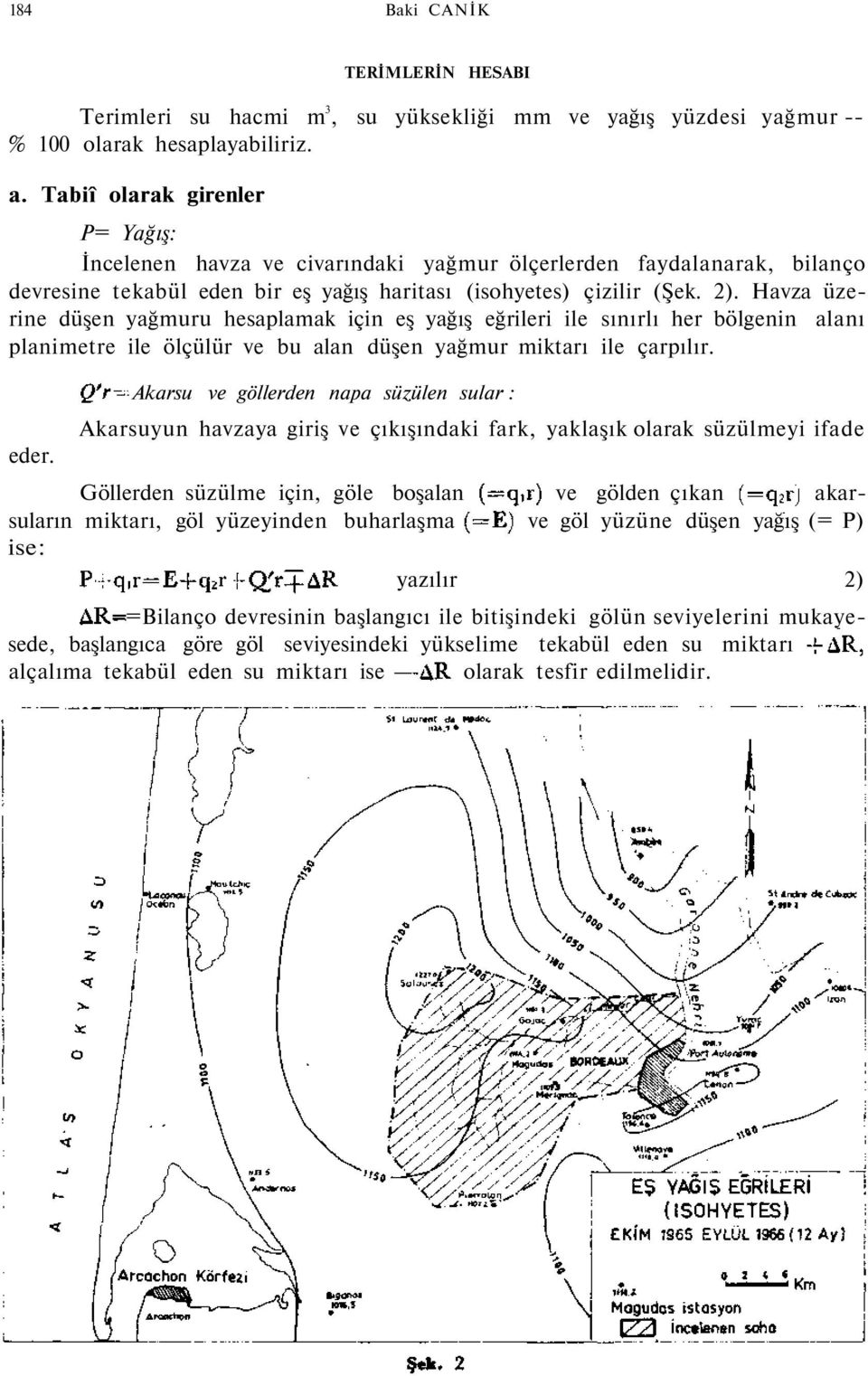 Havza üzerine düşen yağmuru hesaplamak için eş yağış eğrileri ile sınırlı her bölgenin alanı planimetre ile ölçülür ve bu alan düşen yağmur miktarı ile çarpılır. eder.