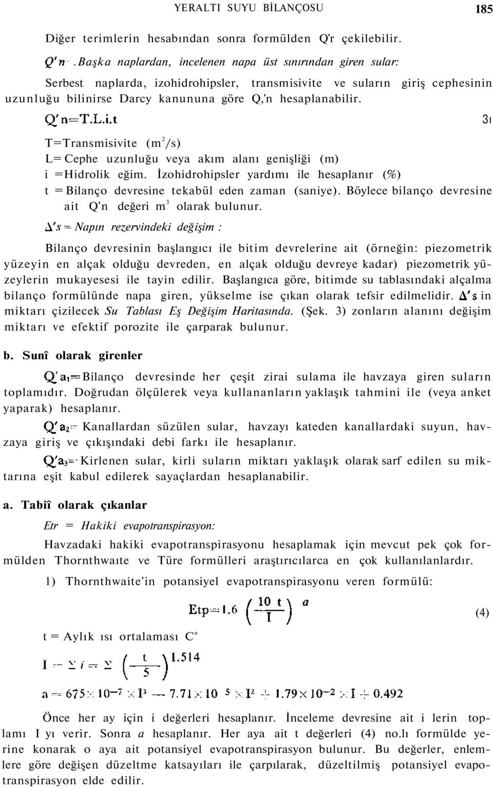 T=Transmisivite (m 2 /s) L= Cephe uzunluğu veya akım alanı genişliği (m) i =Hidrolik eğim. İzohidrohipsler yardımı ile hesaplanır (%) t = Bilanço devresine tekabül eden zaman (saniye).