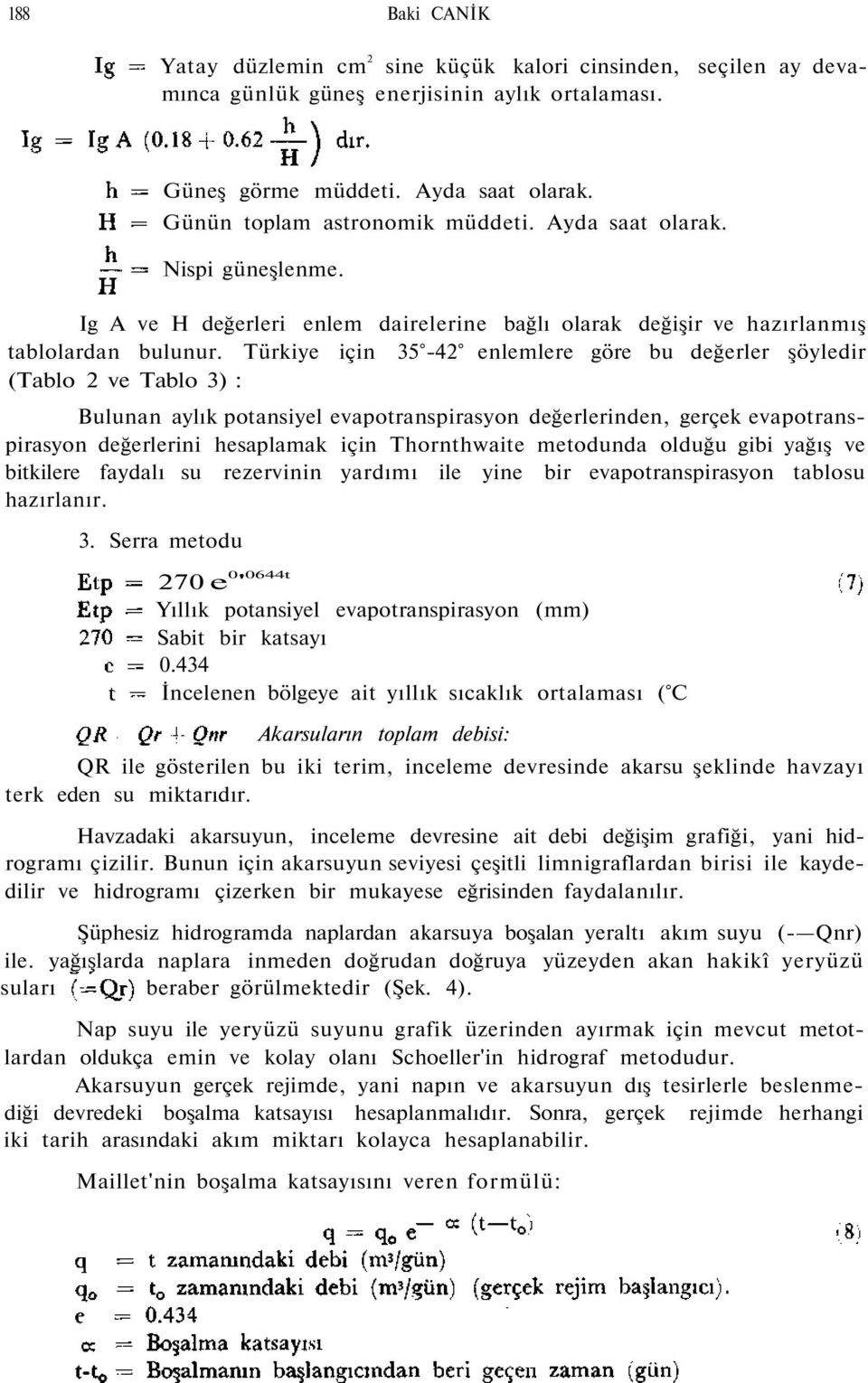 Türkiye için 35-42 enlemlere göre bu değerler şöyledir (Tablo 2 ve Tablo 3) : Bulunan aylık potansiyel evapotranspirasyon değerlerinden, gerçek evapotranspirasyon değerlerini hesaplamak için