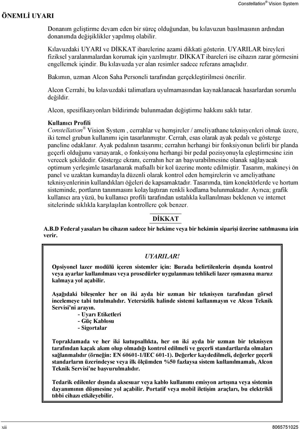 Bu kılavuzda yer alan resimler sadece referans amaçlıdır. Bakımın, uzman Alcon Saha Personeli tarafından gerçekleştirilmesi önerilir.