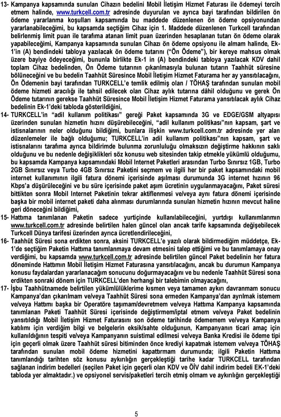 Maddede düzenlenen Turkcell tarafından belirlenmiş limit puan ile tarafıma atanan limit puan üzerinden hesaplanan tutarı ön ödeme olarak yapabileceğimi, Kampanya kapsamında sunulan Cihazı ön ödeme