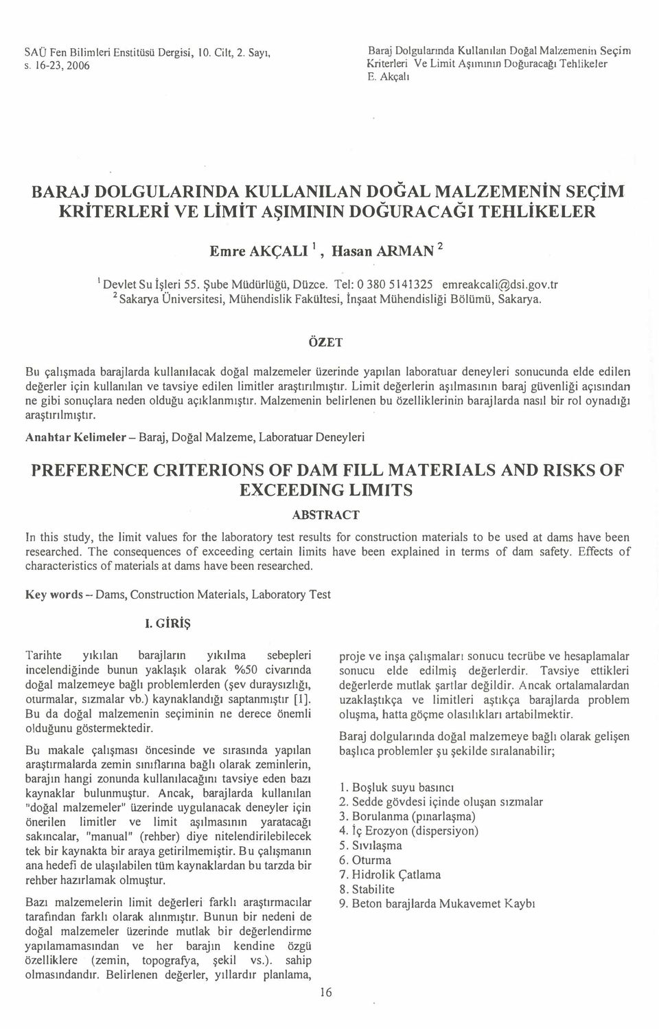 Sakarya Üniversitesi, Mühendislik Fakültesi, İnşaat Mühendisliği Bölümü, Sakarya OZET Bu çalışmada barajlarda kullanılacak doğal malzemeler üzerinde yapılan laboratuar deneyleri sonucunda elde edilen