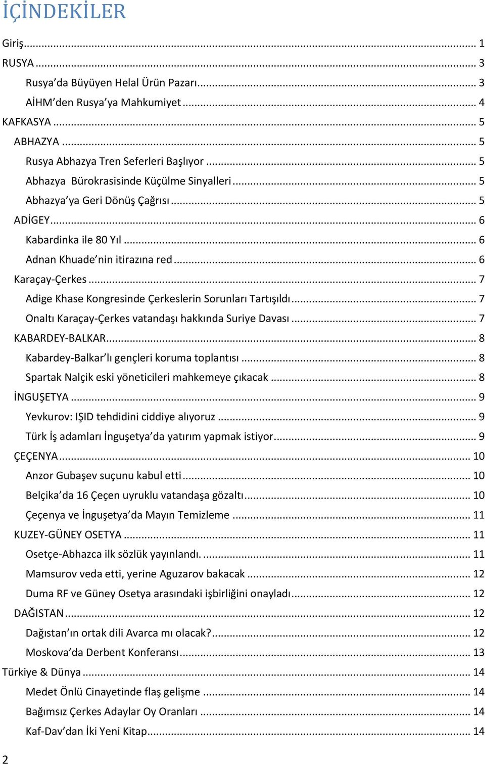 .. 7 Adige Khase Kongresinde Çerkeslerin Sorunları Tartışıldı... 7 Onaltı Karaçay-Çerkes vatandaşı hakkında Suriye Davası... 7 KABARDEY-BALKAR... 8 Kabardey-Balkar lı gençleri koruma toplantısı.