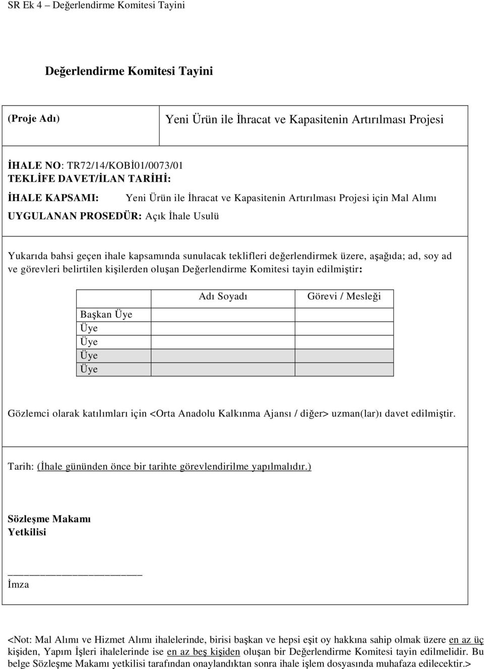 aşağıda; ad, soy ad ve görevleri belirtilen kişilerden oluşan Değerlendirme Komitesi tayin edilmiştir: Başkan Adı Soyadı Görevi / Mesleği Gözlemci olarak katılımları için <Orta Anadolu Kalkınma