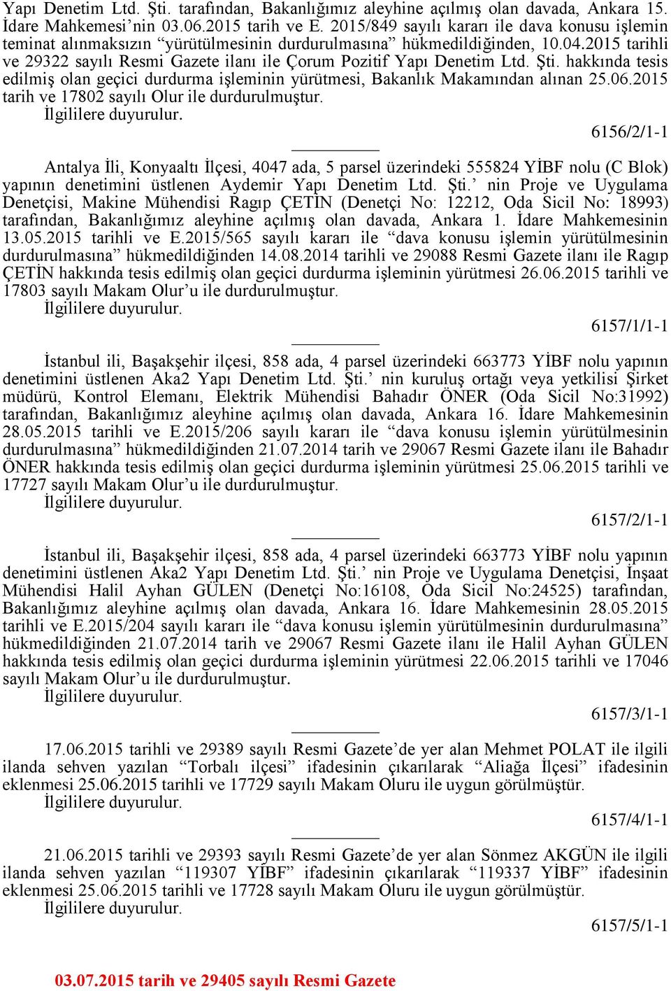 2015 tarihli ve 29322 sayılı Resmi Gazete ilanı ile Çorum Pozitif Yapı Denetim Ltd. Şti. hakkında tesis edilmiş olan geçici durdurma işleminin yürütmesi, Bakanlık Makamından alınan 25.06.