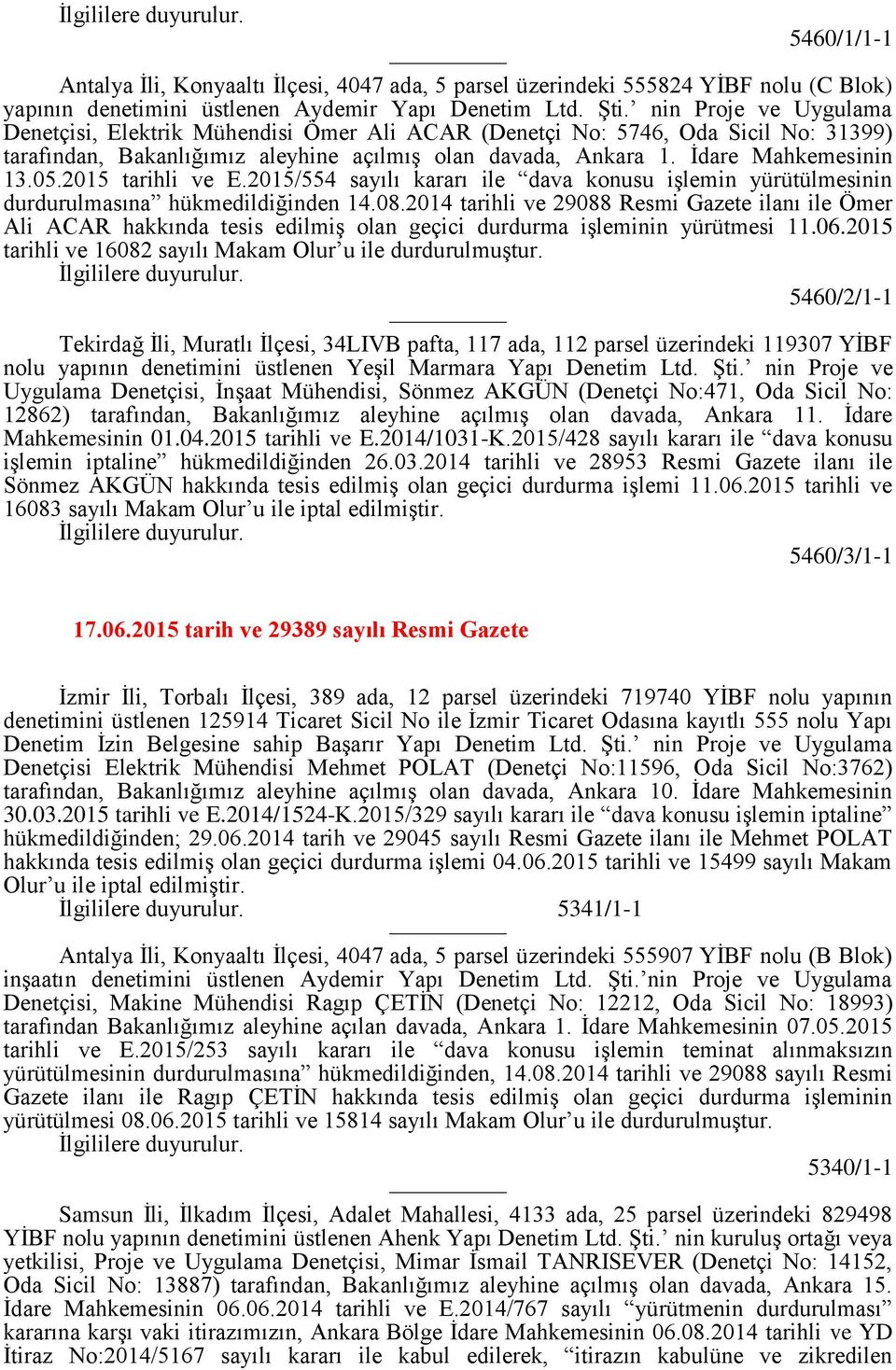 2015 tarihli ve E.2015/554 sayılı kararı ile dava konusu işlemin yürütülmesinin durdurulmasına hükmedildiğinden 14.08.