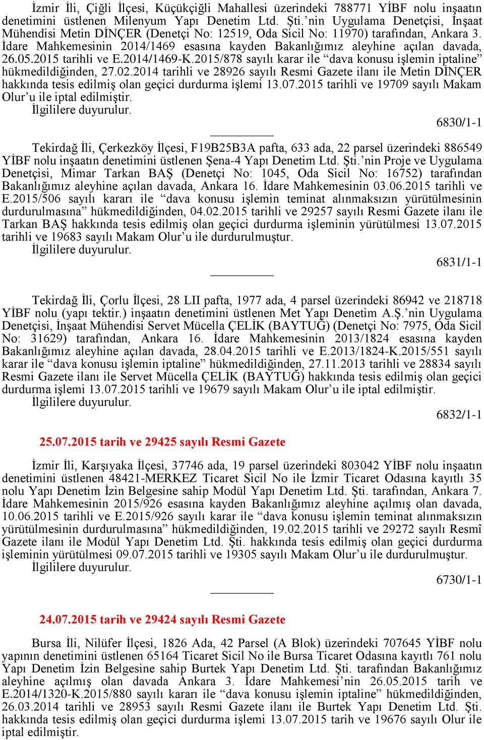 İdare Mahkemesinin 2014/1469 esasına kayden Bakanlığımız aleyhine açılan davada, 26.05.2015 tarihli ve E.2014/1469-K.2015/878 sayılı karar ile dava konusu işlemin iptaline hükmedildiğinden, 27.02.