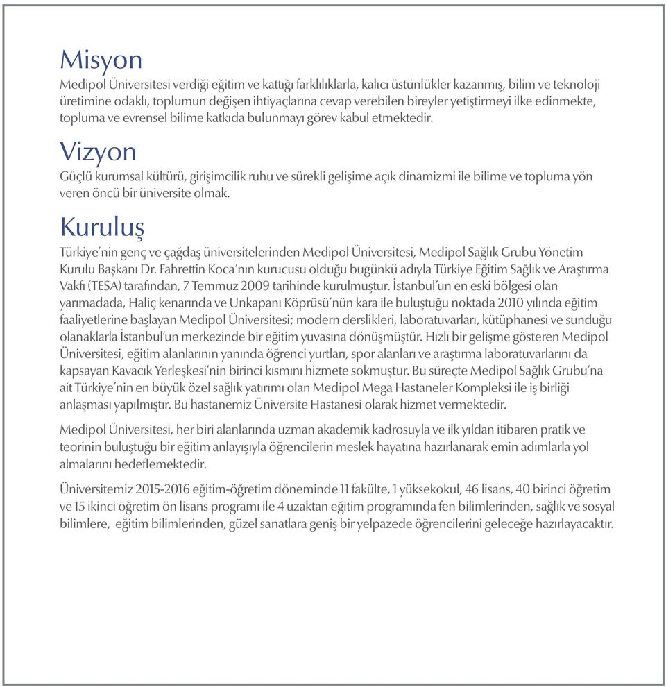 Vizyon Güçlü kurumsal kültürü, girişimcilik ruhu ve sürekli gelişime açık dinamizmi ile bilime ve topluma yön veren öncü bir üniversite olmak.