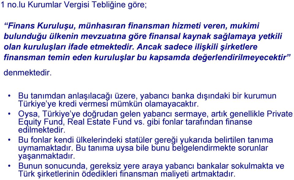 Bu tanımdan anlaşılacağı üzere, yabancı banka dışındaki bir kurumun Türkiye ye kredi vermesi mümkün olamayacaktır.