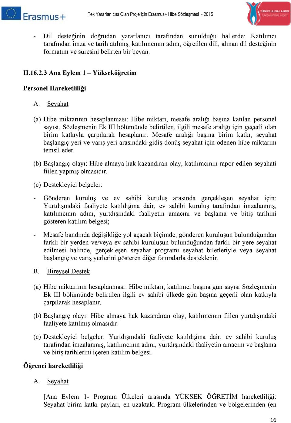 Seyahat (a) Hibe miktarının hesaplanması: Hibe miktarı, mesafe aralığı başına katılan personel sayısı, Sözleşmenin Ek III bölümünde belirtilen, ilgili mesafe aralığı için geçerli olan birim katkıyla