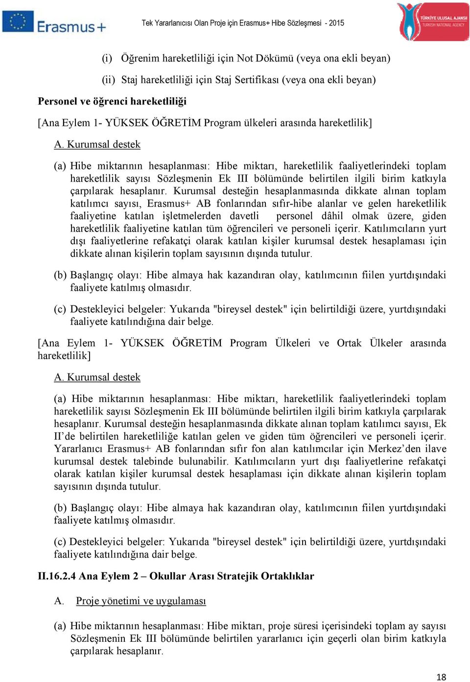 Kurumsal destek (a) Hibe miktarının hesaplanması: Hibe miktarı, hareketlilik faaliyetlerindeki toplam hareketlilik sayısı Sözleşmenin Ek III bölümünde belirtilen ilgili birim katkıyla çarpılarak