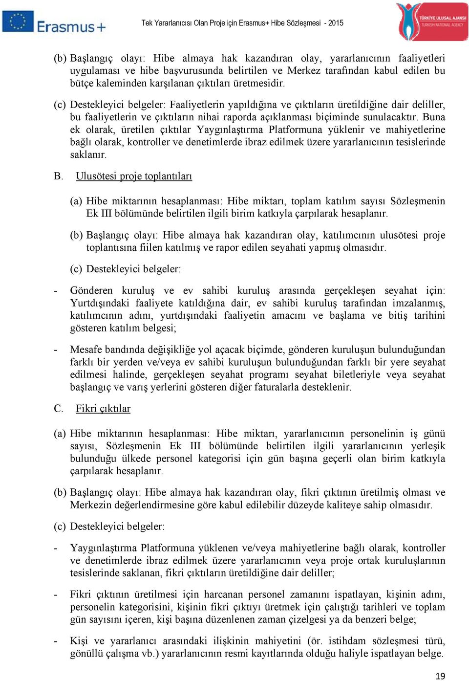 Buna ek olarak, üretilen çıktılar Yaygınlaştırma Platformuna yüklenir ve mahiyetlerine bağlı olarak, kontroller ve denetimlerde ibraz edilmek üzere yararlanıcının tesislerinde saklanır. B.