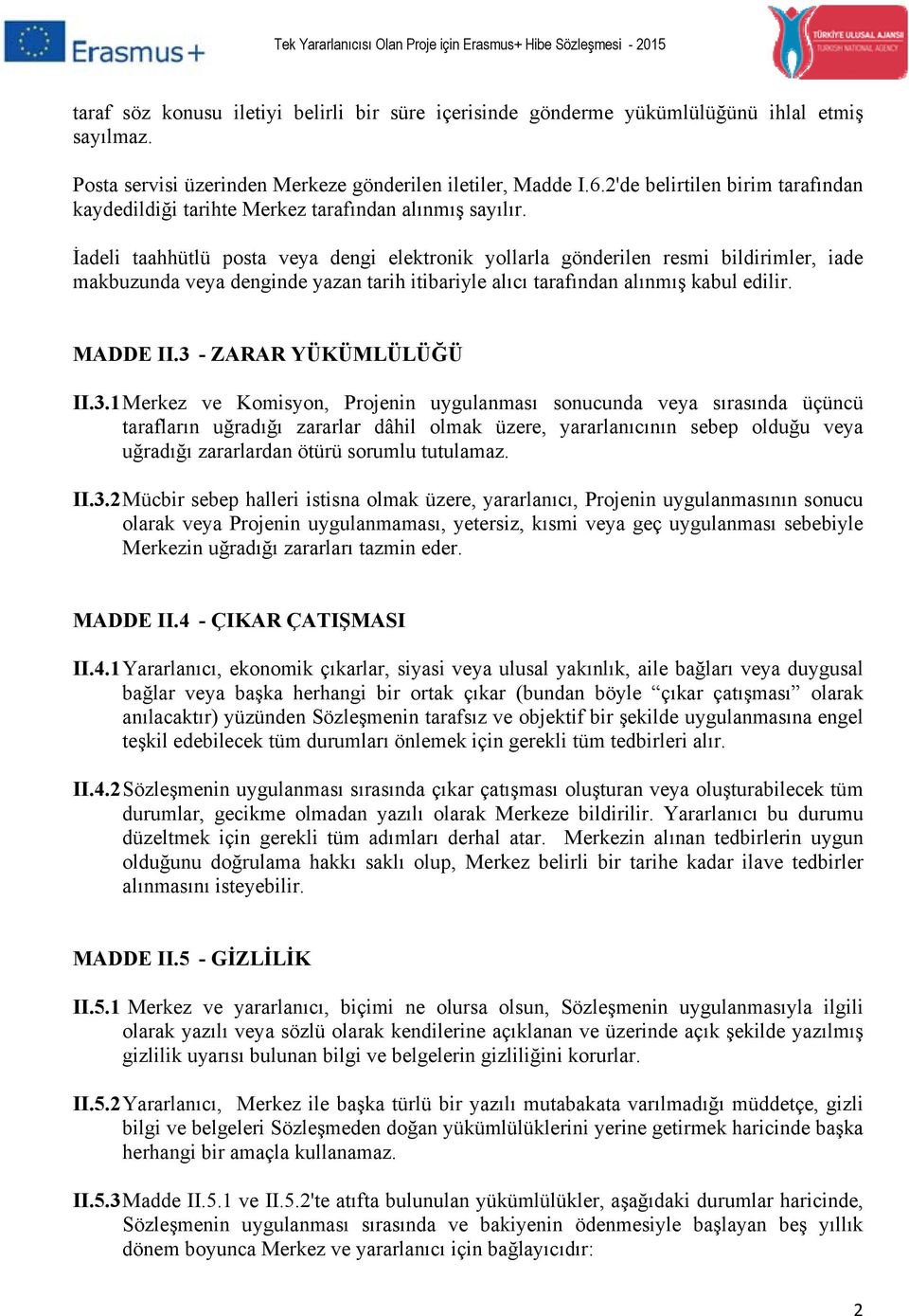 İadeli taahhütlü posta veya dengi elektronik yollarla gönderilen resmi bildirimler, iade makbuzunda veya denginde yazan tarih itibariyle alıcı tarafından alınmış kabul edilir. MADDE II.