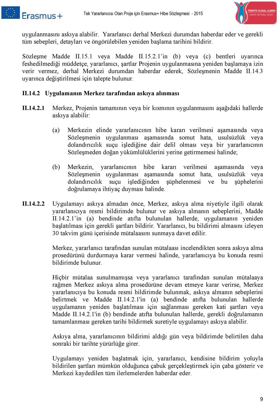 1 in (b) veya (c) bentleri uyarınca feshedilmediği müddetçe, yararlanıcı, şartlar Projenin uygulanmasına yeniden başlamaya izin verir vermez, derhal Merkezi durumdan haberdar ederek, Sözleşmenin