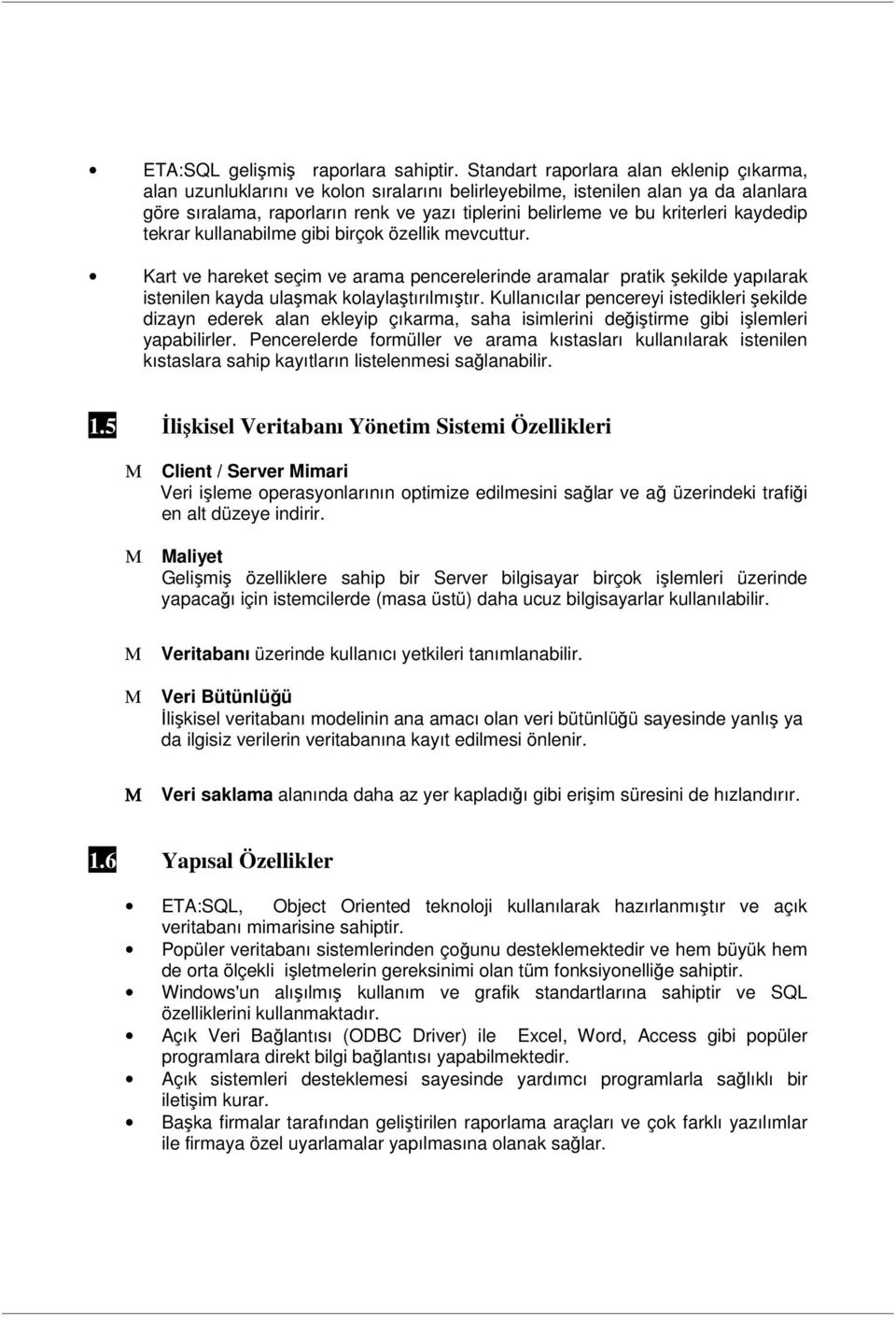 kriterleri kaydedip tekrar kullanabilme gibi birçok özellik mevcuttur. Kart ve hareket seçim ve arama pencerelerinde aramalar pratik şekilde yapılarak istenilen kayda ulaşmak kolaylaştırılmıştır.