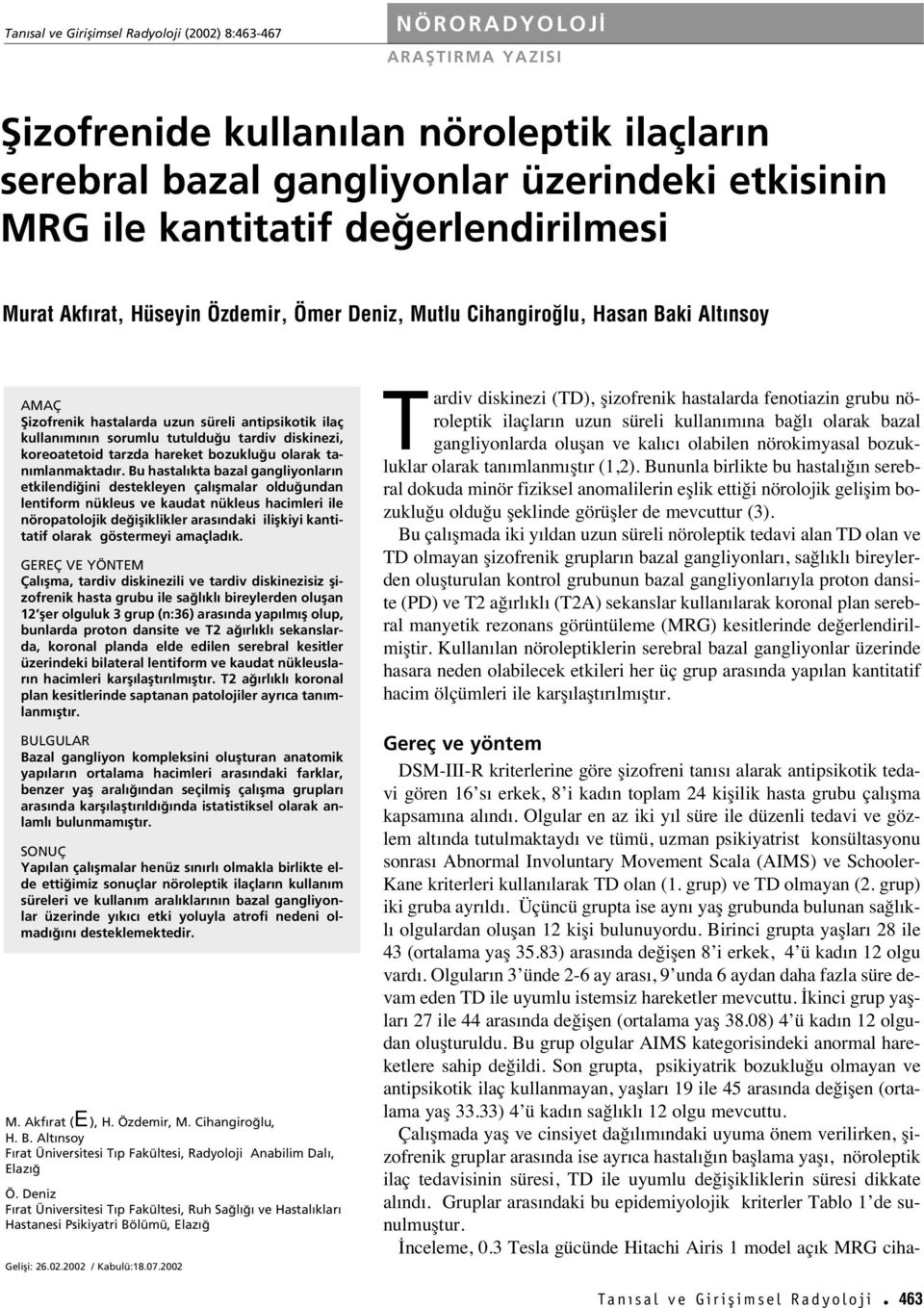 diskinezi, koreoatetoid tarzda hareket bozuklu u olarak tan mlanmaktad r.