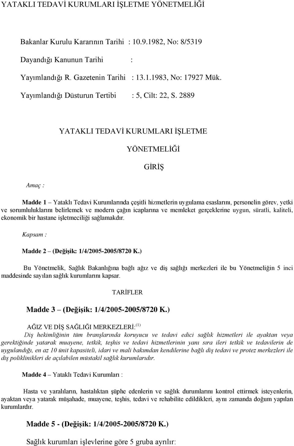 2889 Amaç : YATAKLI TEDAVİ KURUMLARI İŞLETME YÖNETMELİĞİ GİRİŞ Madde 1 Yataklı Tedavi Kurumlarında çeşitli hizmetlerin uygulama esaslarını, personelin görev, yetki ve sorumluluklarını belirlemek ve