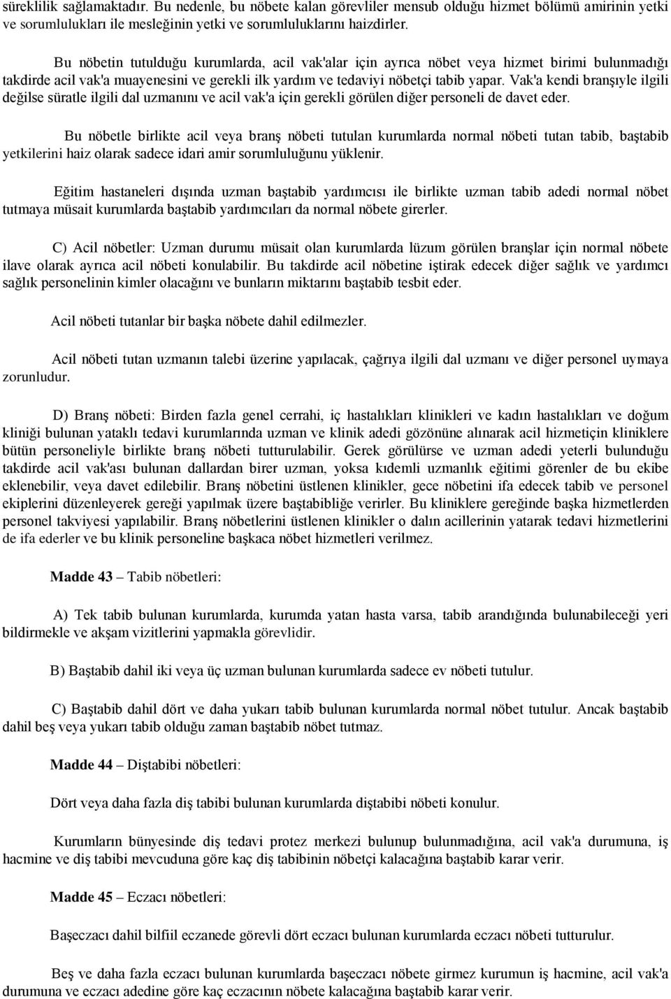 Vak'a kendi branşıyle ilgili değilse süratle ilgili dal uzmanını ve acil vak'a için gerekli görülen diğer personeli de davet eder.