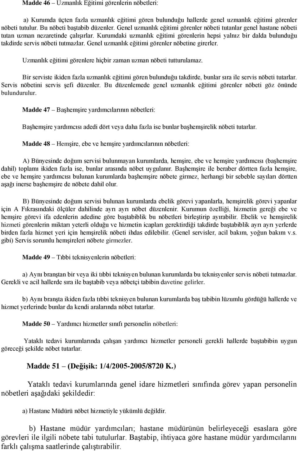 Kurumdaki uzmanlık eğitimi görenlerin hepsi yalnız bir dalda bulunduğu takdirde servis nöbeti tutmazlar. Genel uzmanlık eğitimi görenler nöbetine girerler.