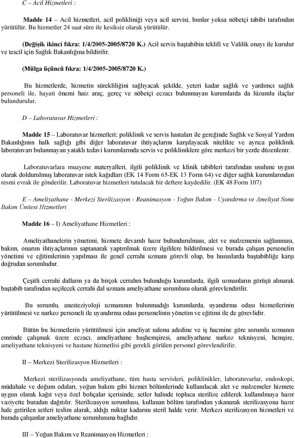 ) Bu hizmetlerde, hizmetin sürekliliğini sağlıyacak şekilde, yeteri kadar sağlık ve yardımcı sağlık personeli ile, hayati önemi haiz araç, gereç ve nöbetçi eczacı bulunmayan kurumlarda da lüzumlu