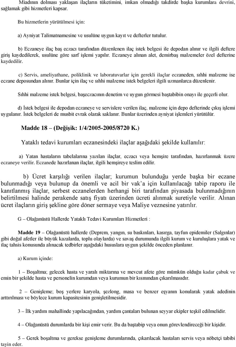 b) Eczaneye ilaç baş eczacı tarafından düzenlenen ilaç istek belgesi ile depodan alınır ve ilgili deftere giriş kaydedilerek, usulüne göre sarf işlemi yapılır.