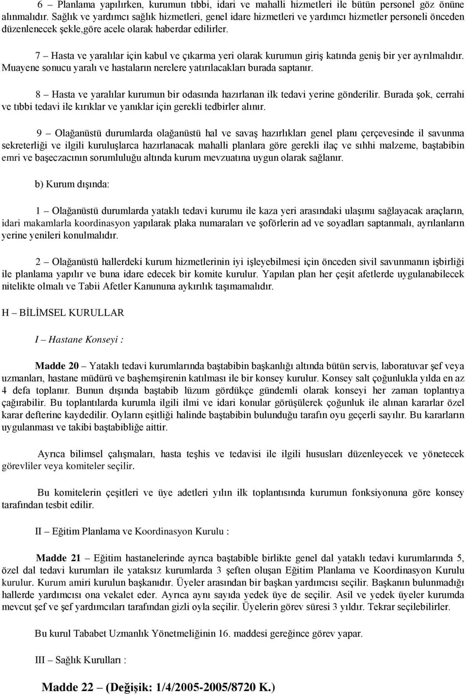 7 Hasta ve yaralılar için kabul ve çıkarma yeri olarak kurumun giriş katında geniş bir yer ayrılmalıdır. Muayene sonucu yaralı ve hastaların nerelere yatırılacakları burada saptanır.