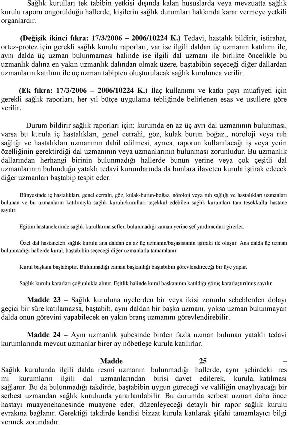 ) Tedavi, hastalık bildirir, istirahat, ortez-protez için gerekli sağlık kurulu raporları; var ise ilgili daldan üç uzmanın katılımı ile, aynı dalda üç uzman bulunmaması halinde ise ilgili dal uzmanı