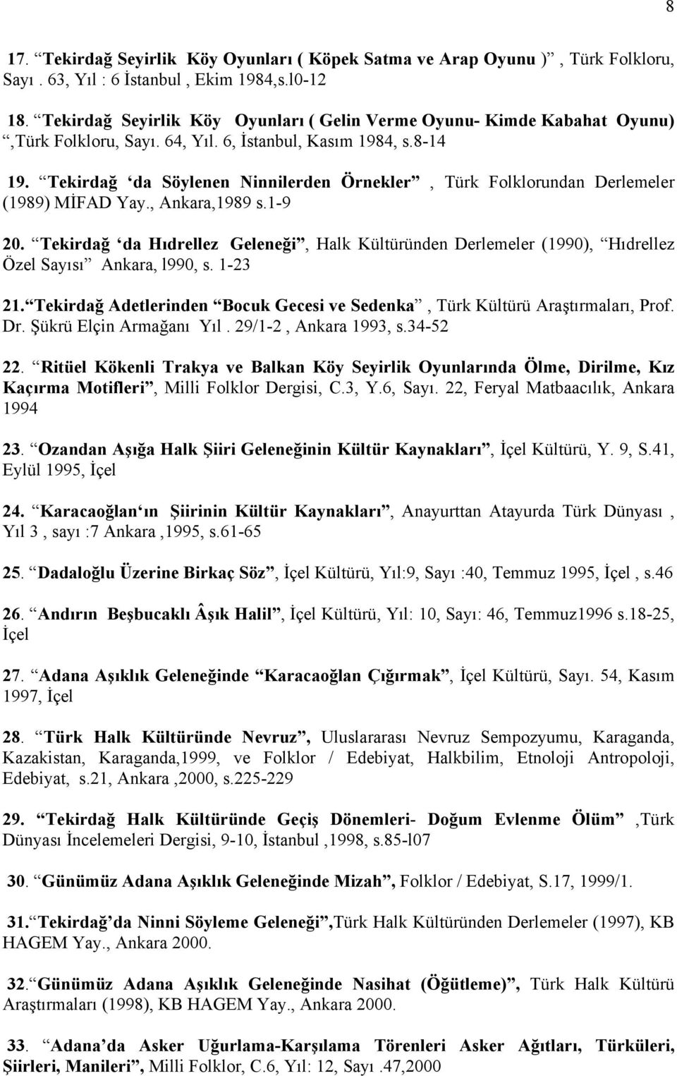 Tekirdağ da Söylenen Ninnilerden Örnekler, Türk Folklorundan Derlemeler (1989) MİFAD Yay., Ankara,1989 s.1-9 20.