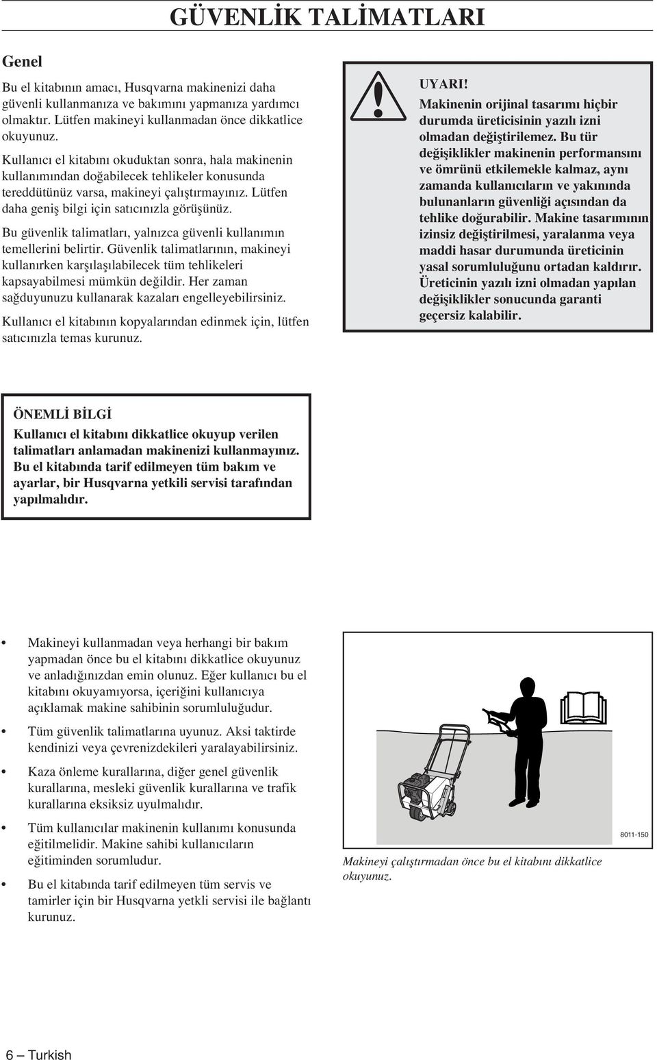 Bu güvenlik talimatlar, yaln zca güvenli kullan m n temellerini belirtir. Güvenlik talimatlar n n, makineyi kullan rken karfl lafl labilecek tüm tehlikeleri kapsayabilmesi mümkün de ildir.