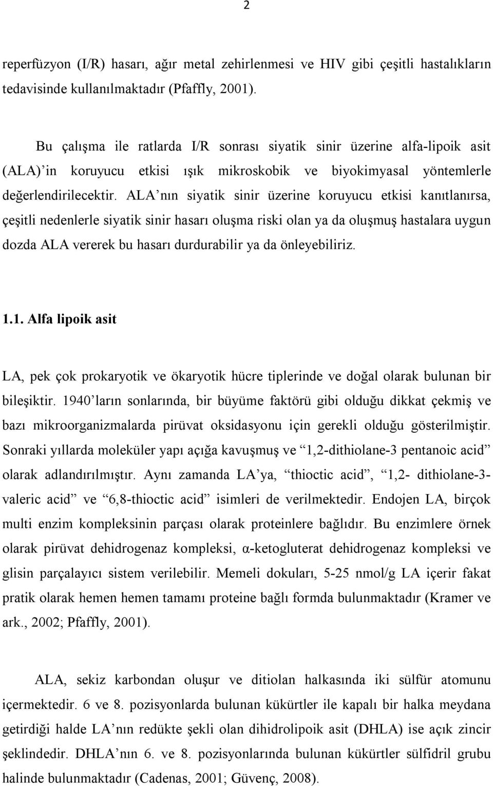 ALA nın siyatik sinir üzerine koruyucu etkisi kanıtlanırsa, çeşitli nedenlerle siyatik sinir hasarı oluşma riski olan ya da oluşmuş hastalara uygun dozda ALA vererek bu hasarı durdurabilir ya da