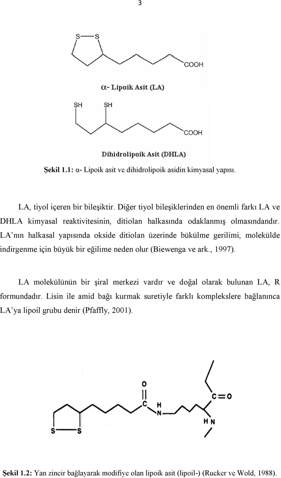 LA nın halkasal yapısında okside ditiolan üzerinde bükülme gerilimi, molekülde indirgenme için büyük bir eğilime neden olur (Biewenga ve ark., 1997).