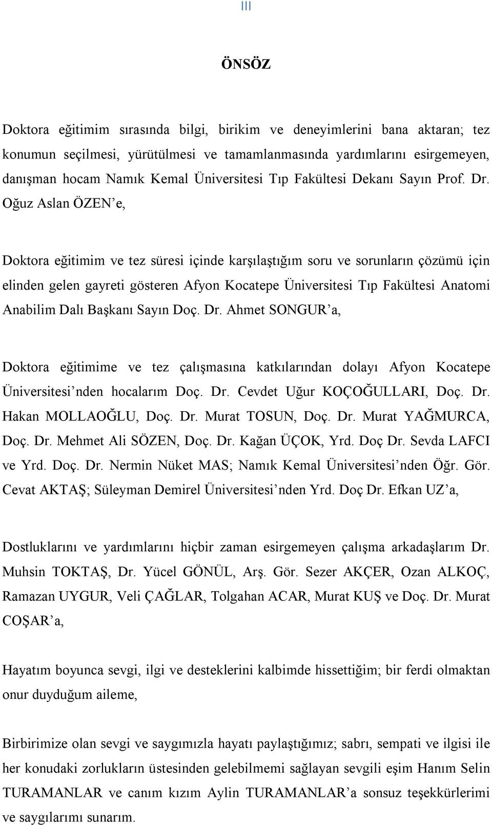 Oğuz Aslan ÖZEN e, Doktora eğitimim ve tez süresi içinde karşılaştığım soru ve sorunların çözümü için elinden gelen gayreti gösteren Afyon Kocatepe Üniversitesi Tıp Fakültesi Anatomi Anabilim Dalı