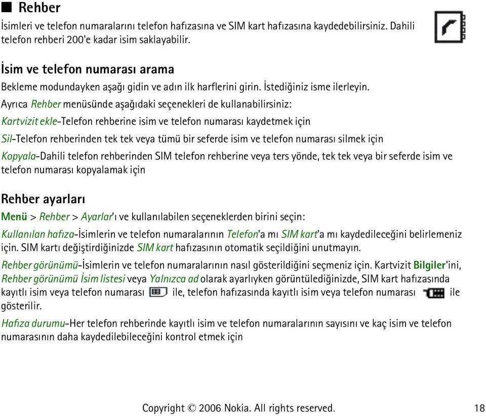 Ayrýca Rehber menüsünde aþaðýdaki seçenekleri de kullanabilirsiniz: Kartvizit ekle-telefon rehberine isim ve telefon numarasý kaydetmek için Sil-Telefon rehberinden tek tek veya tümü bir seferde isim
