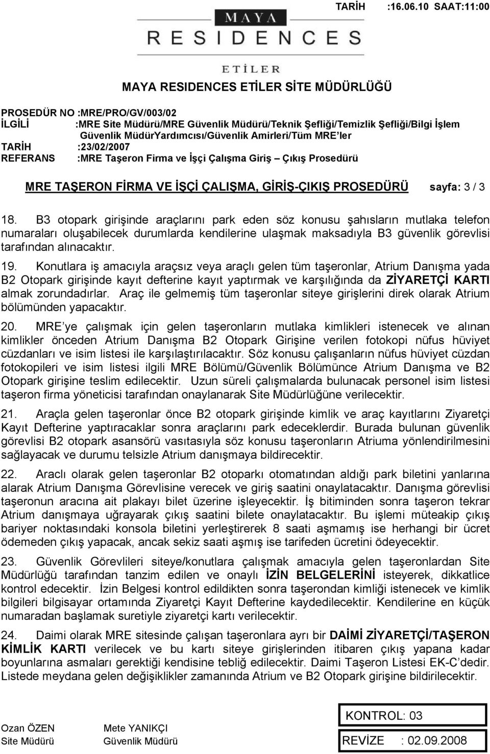 Konutlara iş amacıyla araçsız veya araçlı gelen tüm taşeronlar, Atrium Danışma yada B2 Otopark girişinde kayıt defterine kayıt yaptırmak ve karşılığında da ZİYARETÇİ KARTI almak zorundadırlar.