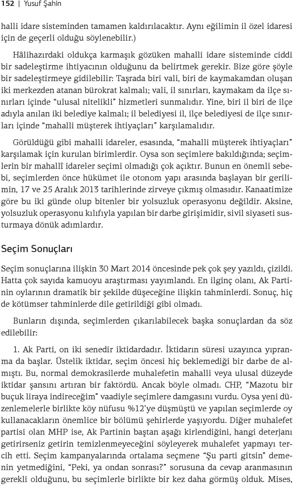 Bize göre şöyle bir sadeleştirmeye gidilebilir: Taşrada biri vali, biri de kaymakamdan oluşan iki merkezden atanan bürokrat kalmalı; vali, il sınırları, kaymakam da ilçe sınırları içinde ulusal