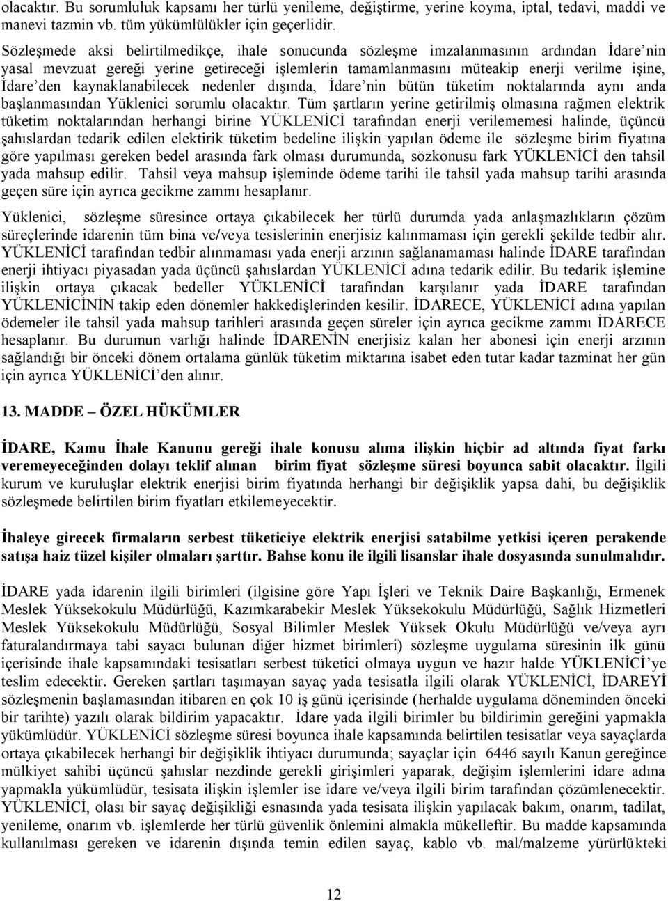 kaynaklanabilecek nedenler dışında, İdare nin bütün tüketim noktalarında aynı anda başlanmasından Yüklenici sorumlu olacaktır.