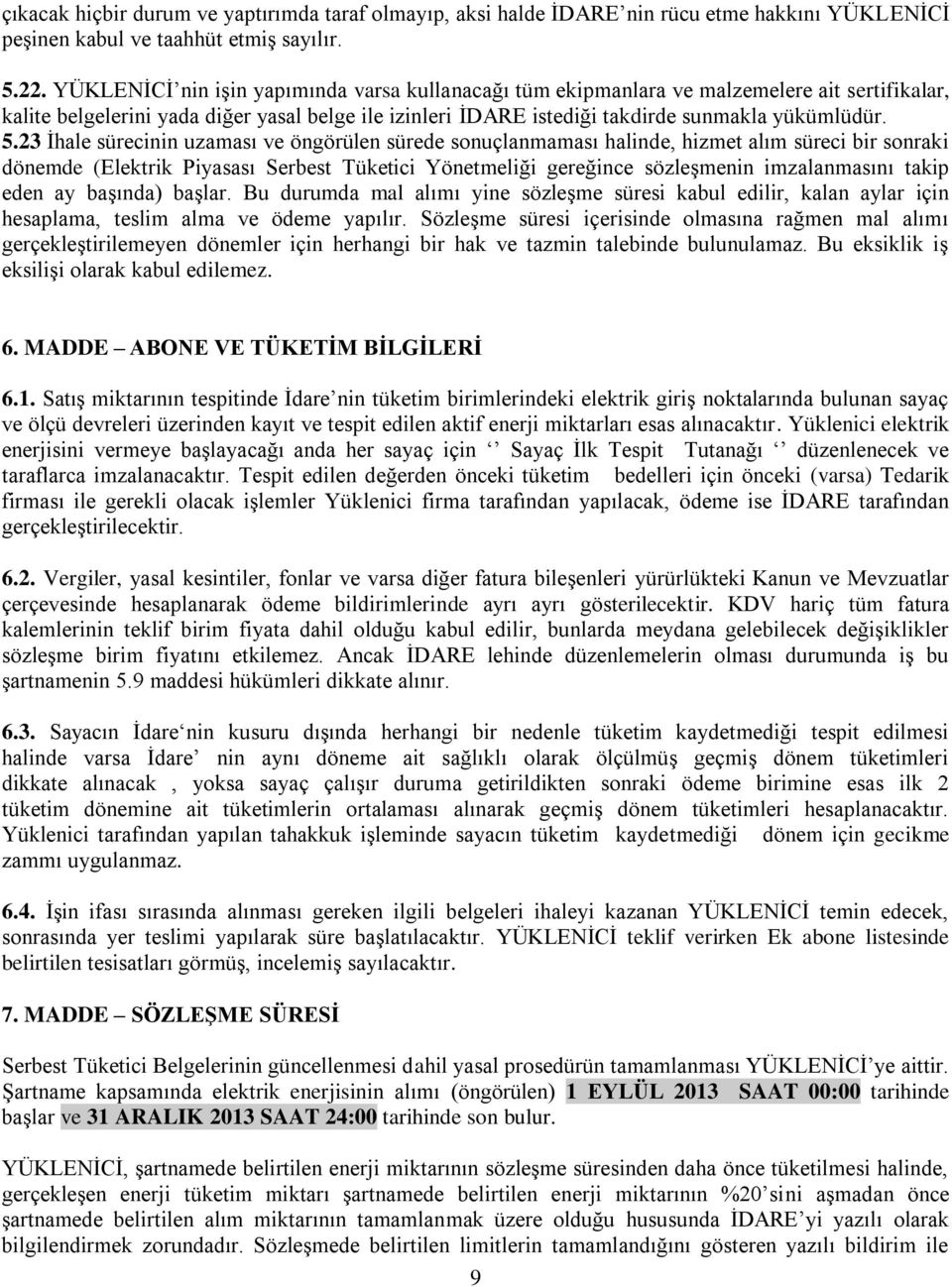 23 İhale sürecinin uzaması ve öngörülen sürede sonuçlanmaması halinde, hizmet alım süreci bir sonraki dönemde (Elektrik Piyasası Serbest Tüketici Yönetmeliği gereğince sözleşmenin imzalanmasını takip