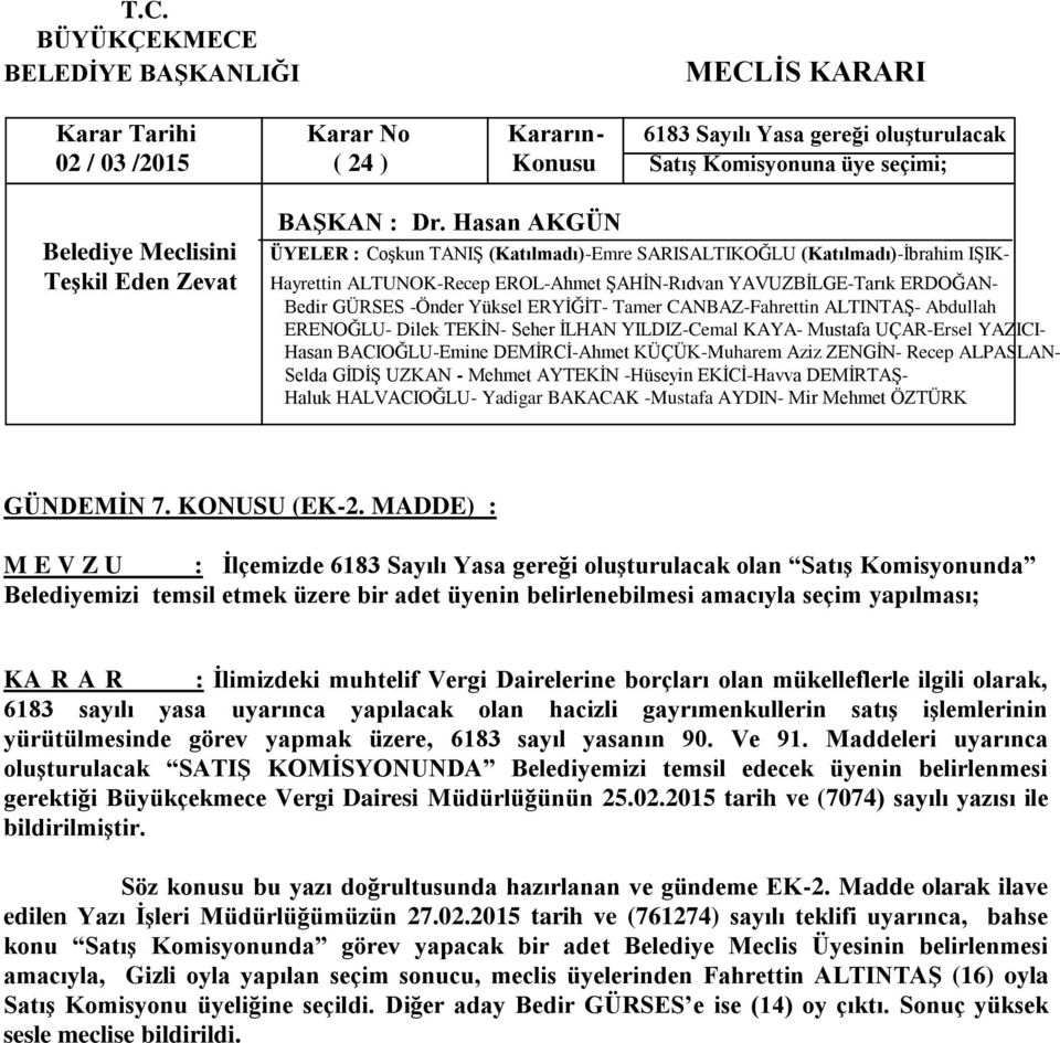 MADDE) : M E V Z U : İlçemizde 6183 Sayılı Yasa gereği oluşturulacak olan Satış Komisyonunda Belediyemizi temsil etmek üzere bir adet üyenin belirlenebilmesi amacıyla seçim yapılması; KA R A R :