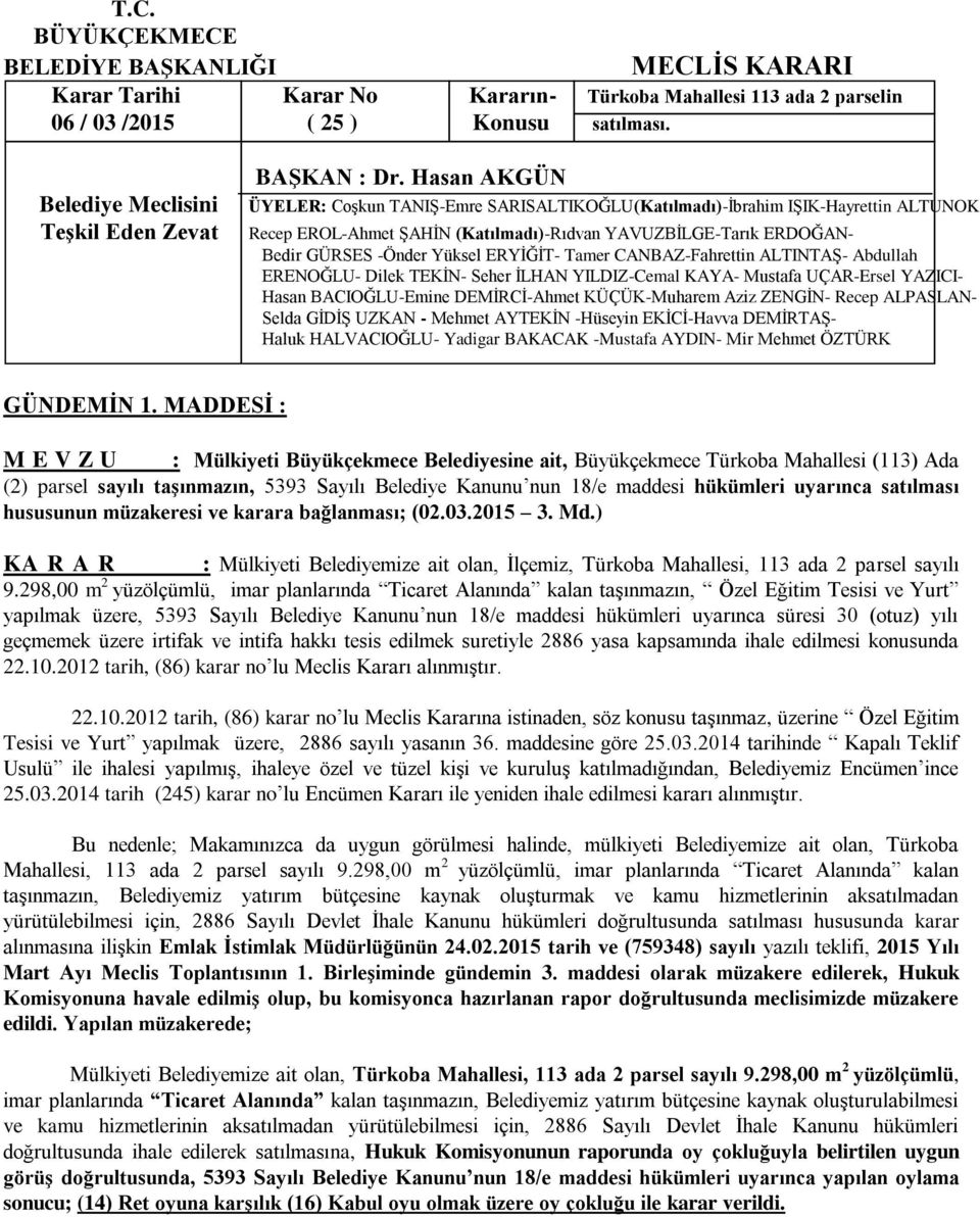 satılması hususunun müzakeresi ve karara bağlanması; (02.03.2015 3. Md.) KA R A R : Mülkiyeti Belediyemize ait olan, İlçemiz, Türkoba Mahallesi, 113 ada 2 parsel sayılı 9.