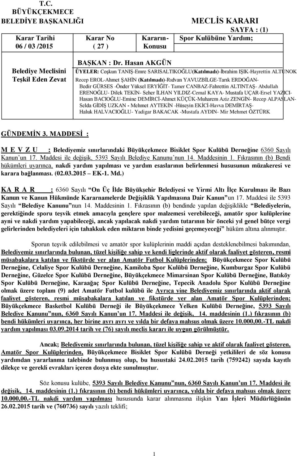 Fıkrasının (b) Bendi hükümleri uyarınca, nakdi yardım yapılması ve yardım esaslarının belirlenmesi hususunun müzakeresi ve karara bağlanması. (02.03.2015 EK-1. Md.