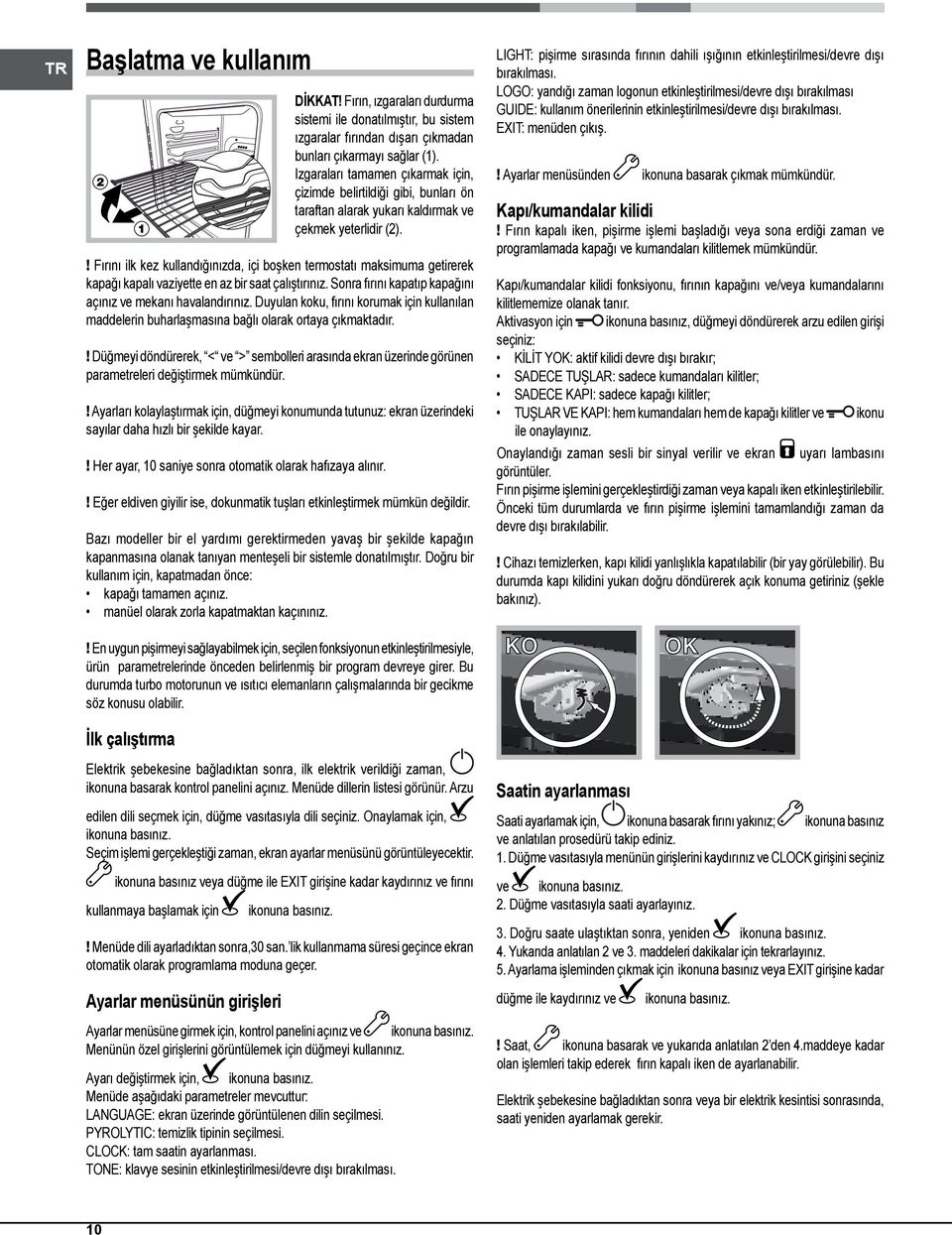 ! Fırını ilk kez kullandığınızda, içi boşken termostatı maksimuma getirerek kapağı kapalı vaziyette en az bir saat çalıştırınız. Sonra fırını kapatıp kapağını açınız ve mekanı havalandırınız.