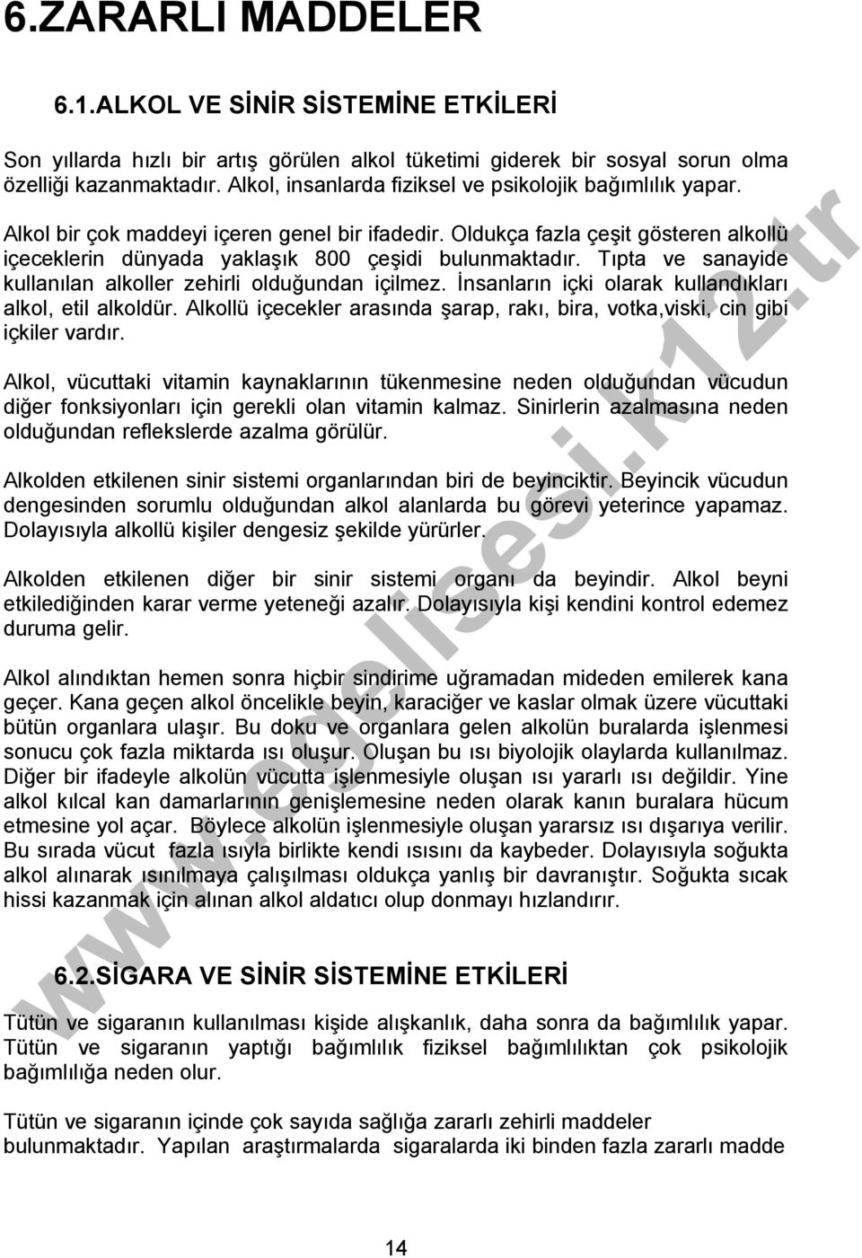 Tıpta ve sanayide kullanılan alkoller zehirli olduğundan içilmez. İnsanların içki olarak kullandıkları alkol, etil alkoldür.