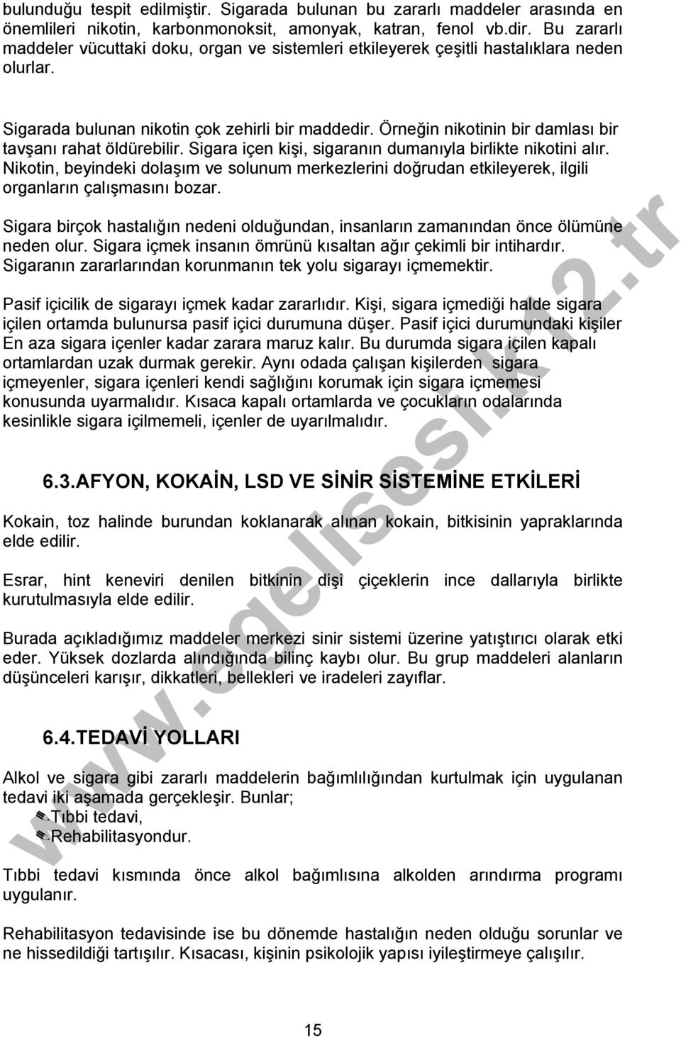 Örneğin nikotinin bir damlası bir tavşanı rahat öldürebilir. Sigara içen kişi, sigaranın dumanıyla birlikte nikotini alır.