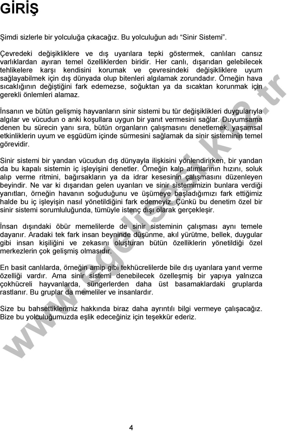 Her canlı, dışarıdan gelebilecek tehlikelere karşı kendisini korumak ve çevresindeki değişikliklere uyum sağlayabilmek için dış dünyada olup bitenleri algılamak zorundadır.