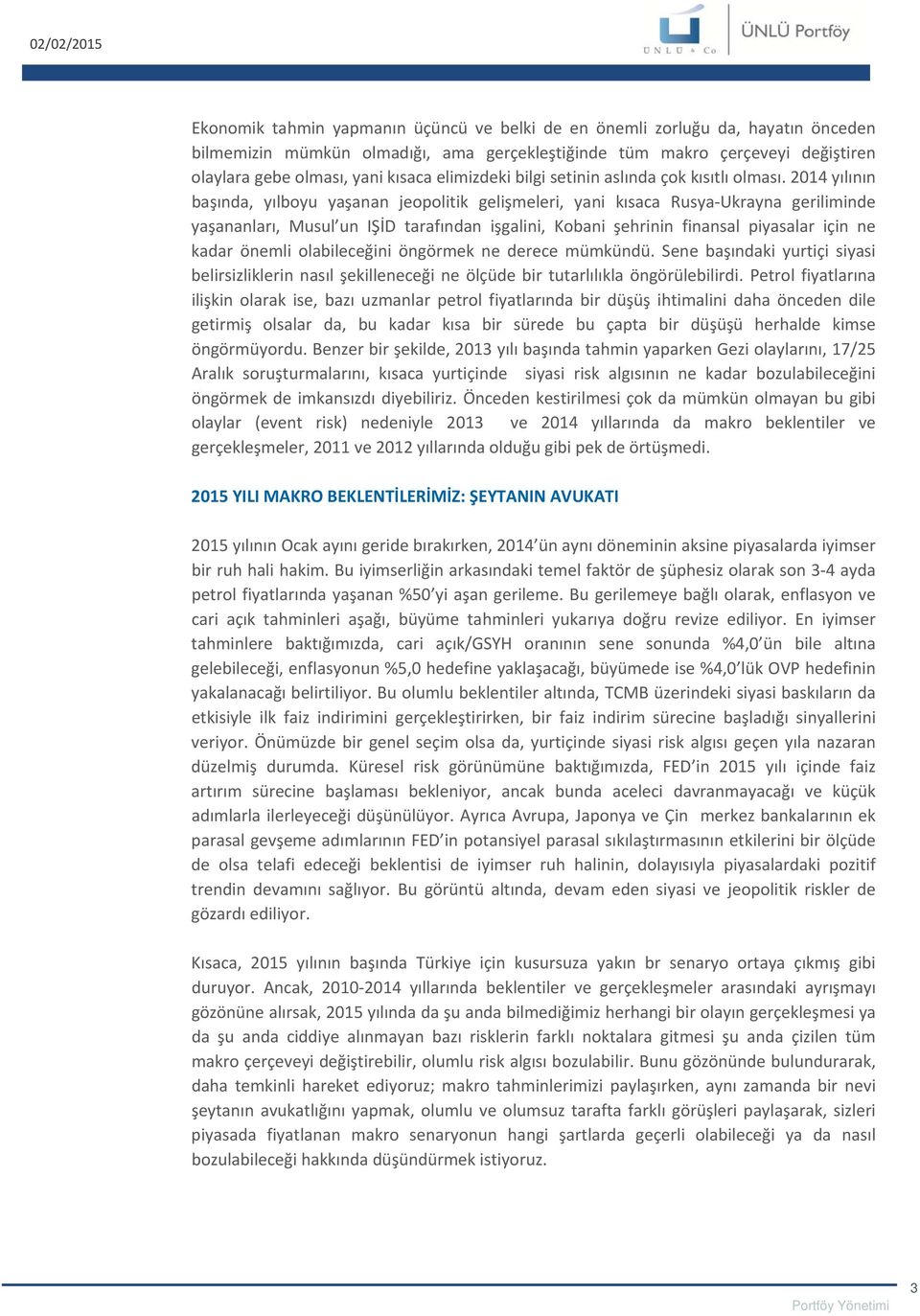 2014 yılının başında, yılboyu yaşanan jeopolitik gelişmeleri, yani kısaca Rusya Ukrayna geriliminde yaşananları, Musul un IŞİD tarafından işgalini, Kobani şehrinin finansal piyasalar için ne kadar