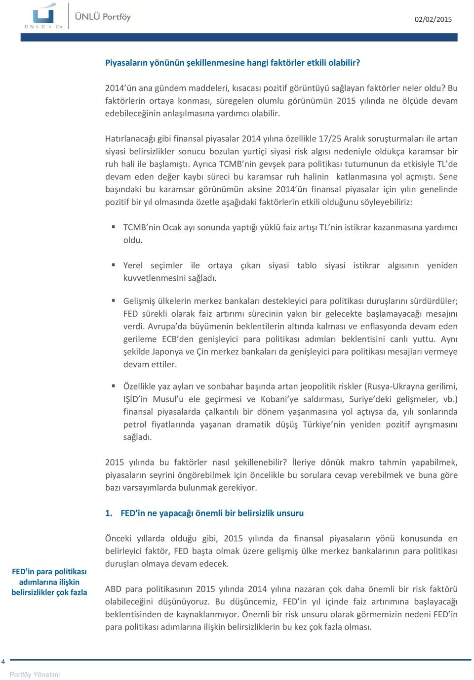 Hatırlanacağı gibi finansal piyasalar 2014 yılına özellikle 17/25 Aralık soruşturmaları ile artan siyasi belirsizlikler sonucu bozulan yurtiçi siyasi risk algısı nedeniyle oldukça karamsar bir ruh