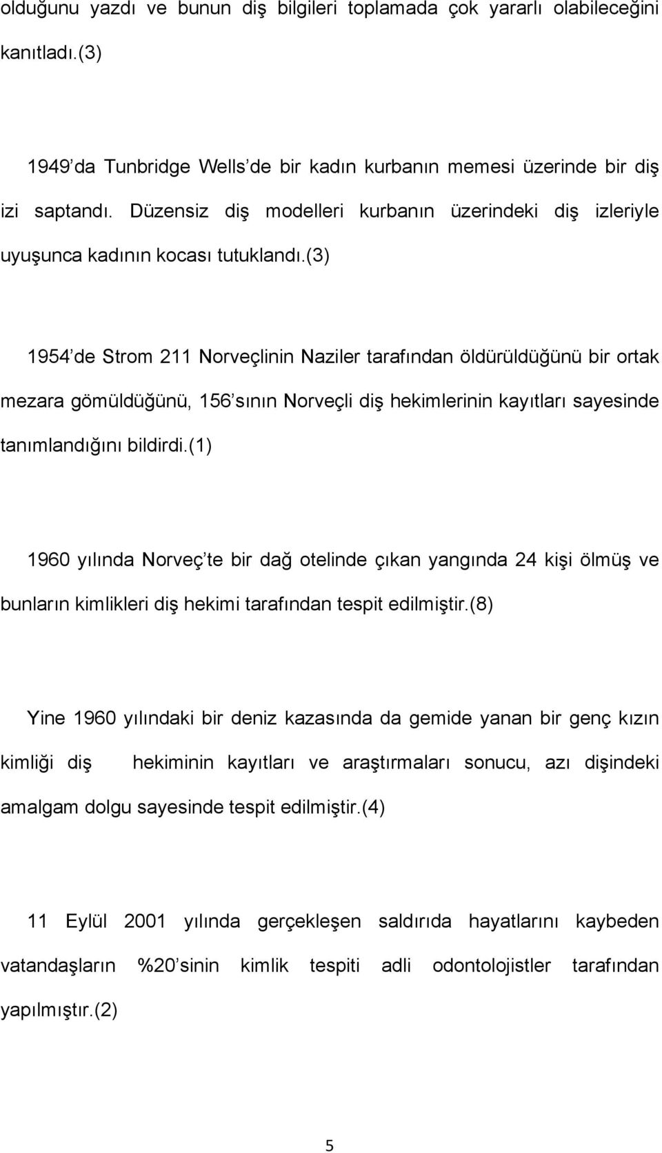 (3) 1954 de Strom 211 Norveçlinin Naziler tarafından öldürüldüğünü bir ortak mezara gömüldüğünü, 156 sının Norveçli diş hekimlerinin kayıtları sayesinde tanımlandığını bildirdi.