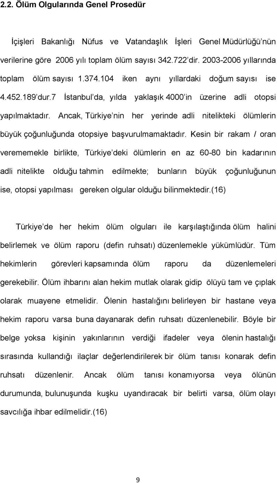 Ancak, Türkiye nin her yerinde adli nitelikteki ölümlerin büyük çoğunluğunda otopsiye başvurulmamaktadır.