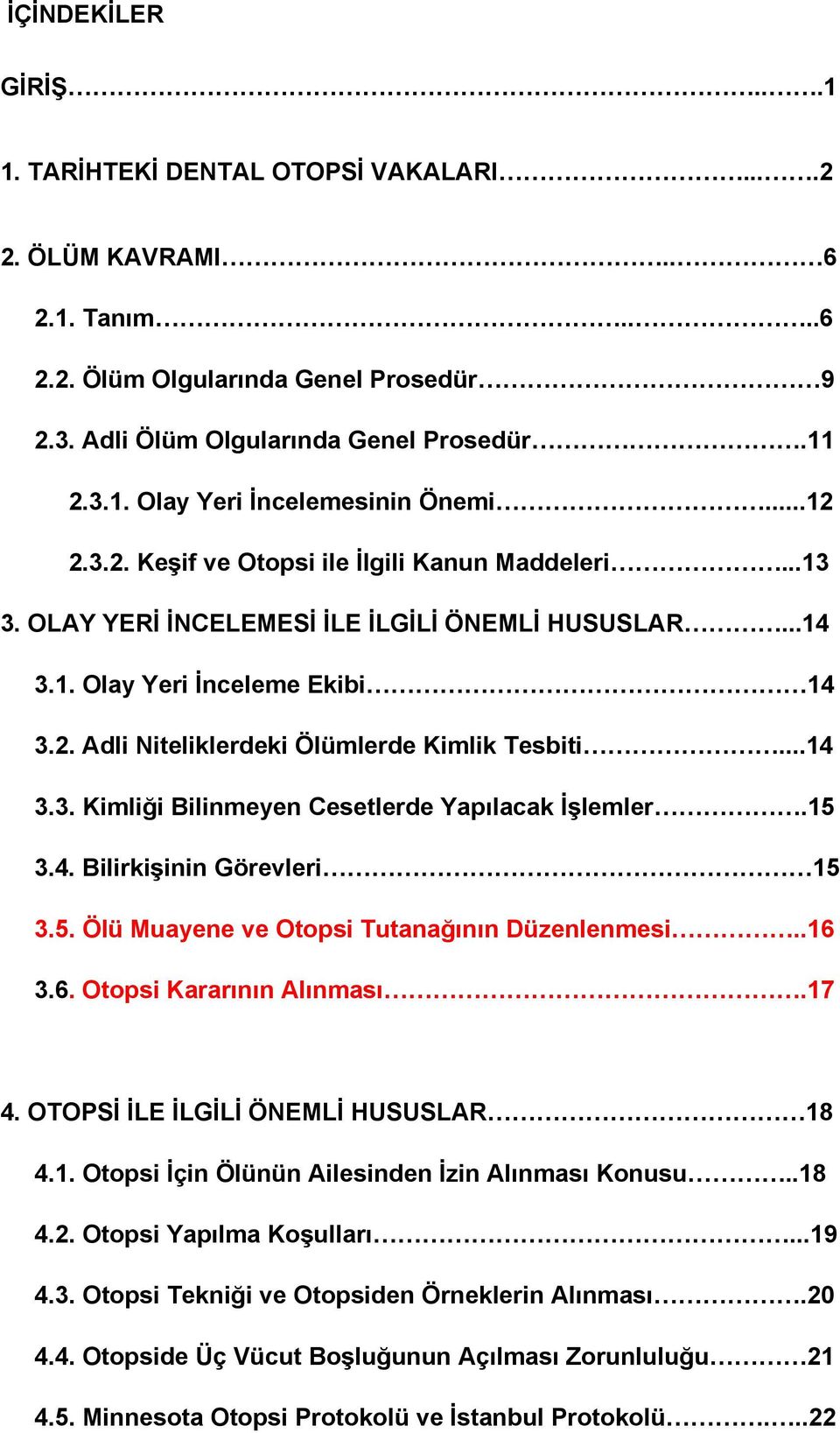 ..14 3.3. Kimliği Bilinmeyen Cesetlerde Yapılacak İşlemler.15 3.4. Bilirkişinin Görevleri 15 3.5. Ölü Muayene ve Otopsi Tutanağının Düzenlenmesi..16 3.6. Otopsi Kararının Alınması.17 4.